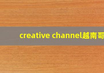 creative channel越南哥